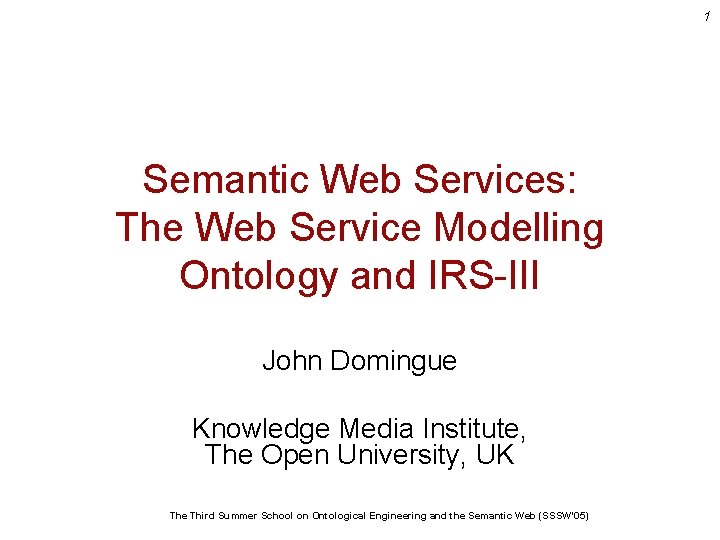 1 Semantic Web Services: The Web Service Modelling Ontology and IRS-III John Domingue Knowledge