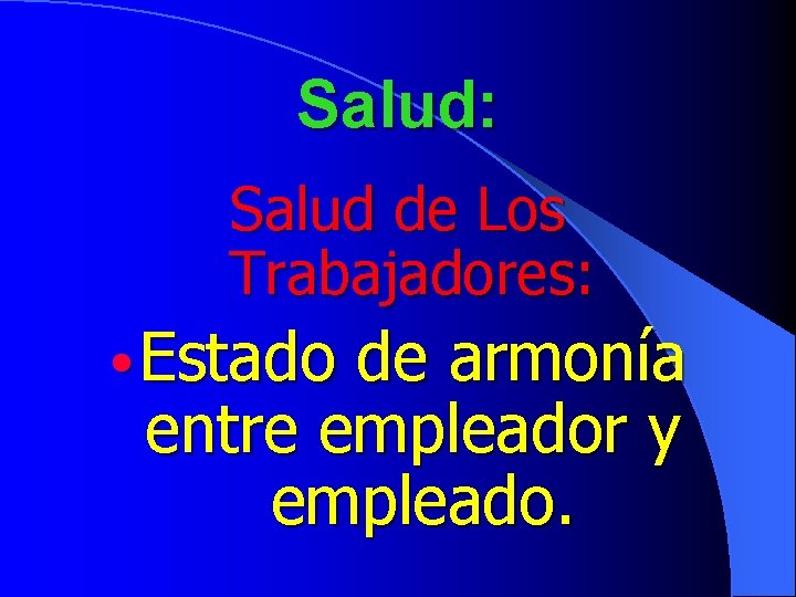 Salud: Salud de Los Trabajadores: • Estado de armonía entre empleador y empleado. 