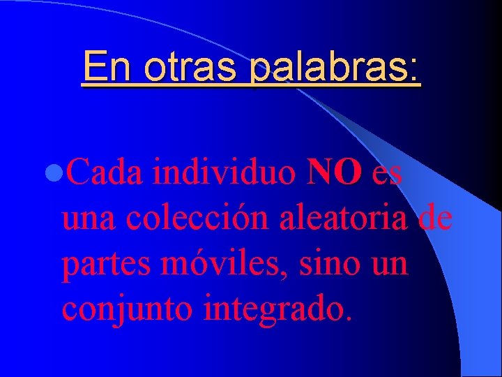 En otras palabras: l. Cada individuo NO es una colección aleatoria de partes móviles,