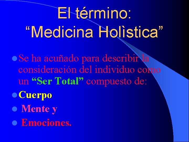 El término: “Medicina Holìstica” l Se ha acuñado para describir la consideración del individuo