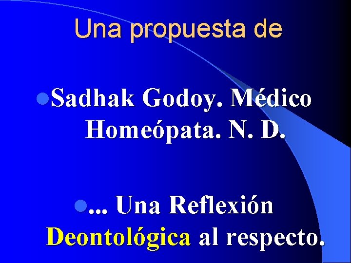 Una propuesta de l. Sadhak Godoy. Médico Homeópata. N. D. l. . . Una