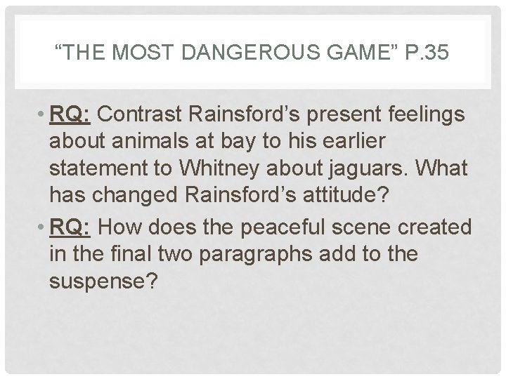 “THE MOST DANGEROUS GAME” P. 35 • RQ: Contrast Rainsford’s present feelings about animals