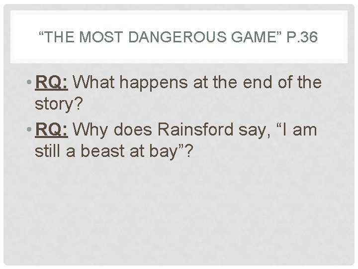 “THE MOST DANGEROUS GAME” P. 36 • RQ: What happens at the end of