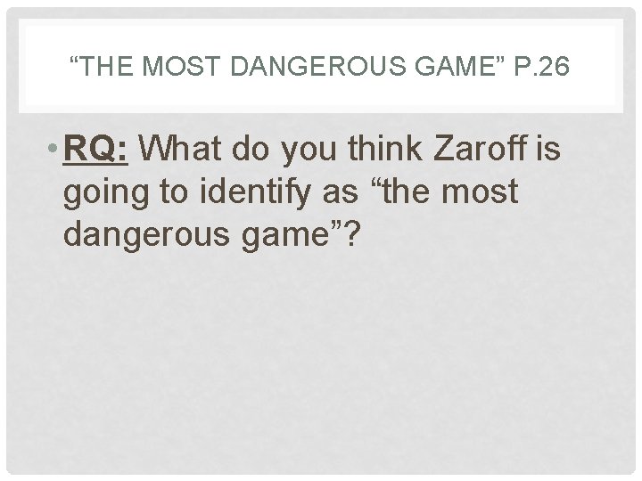“THE MOST DANGEROUS GAME” P. 26 • RQ: What do you think Zaroff is