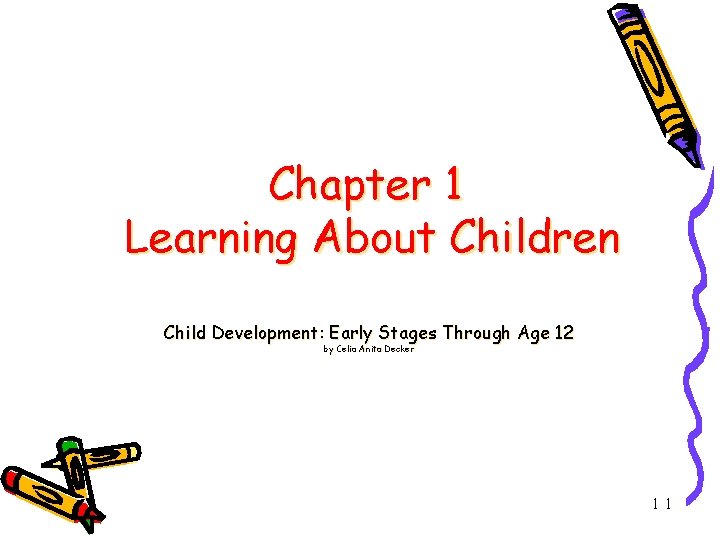 Chapter 1 Learning About Children Child Development: Early Stages Through Age 12 by Celia