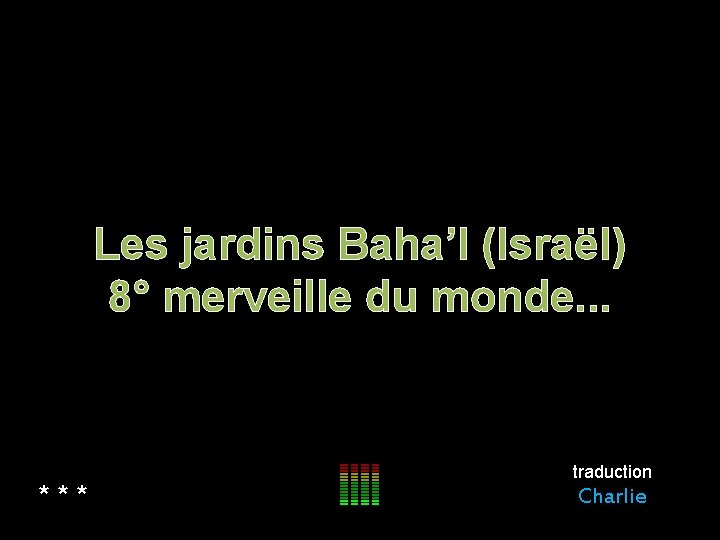 Les jardins Baha’I (Israël) 8° merveille du monde. . . *** traduction Charlie 