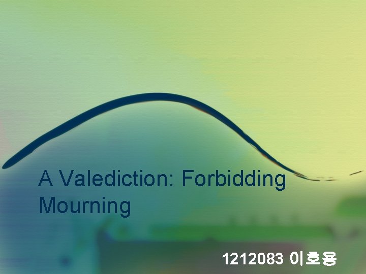 A Valediction: Forbidding Mourning 1212083 이호용 