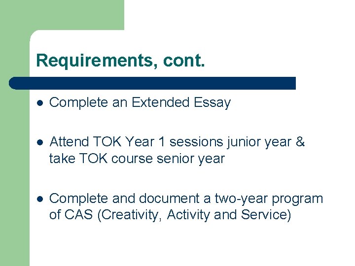 Requirements, cont. l Complete an Extended Essay l Attend TOK Year 1 sessions junior