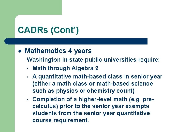 CADRs (Cont’) l Mathematics 4 years Washington in-state public universities require: • Math through