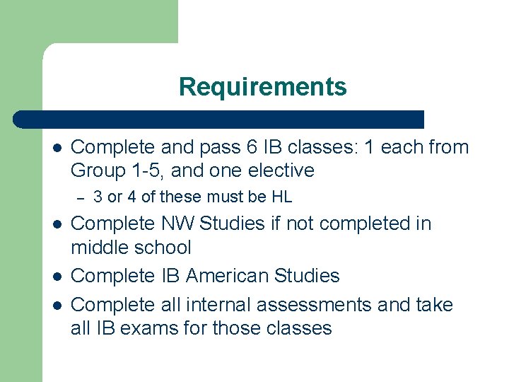 Requirements l Complete and pass 6 IB classes: 1 each from Group 1 -5,