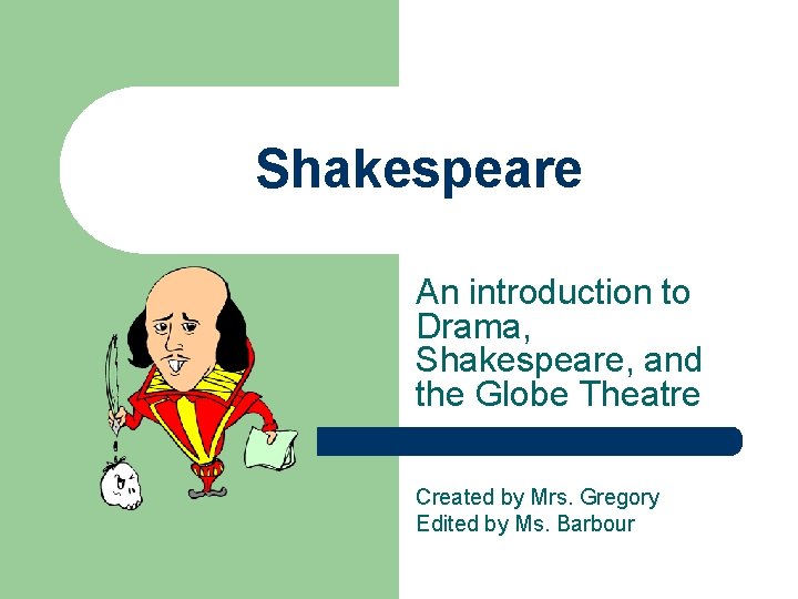 Shakespeare An introduction to Drama, Shakespeare, and the Globe Theatre Created by Mrs. Gregory