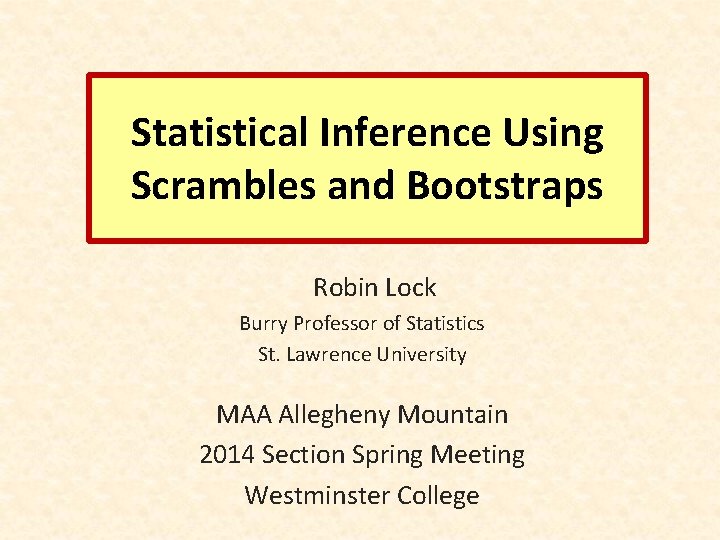 Statistical Inference Using Scrambles and Bootstraps Robin Lock Burry Professor of Statistics St. Lawrence