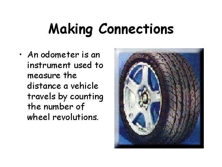 Making Connections • An odometer is an instrument used to measure the distance a