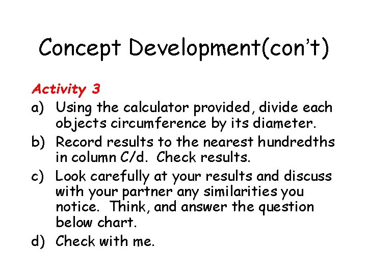 Concept Development(con’t) Activity 3 a) Using the calculator provided, divide each objects circumference by