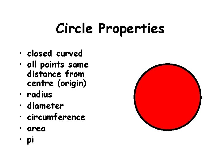 Circle Properties • closed curved • all points same distance from centre (origin) •