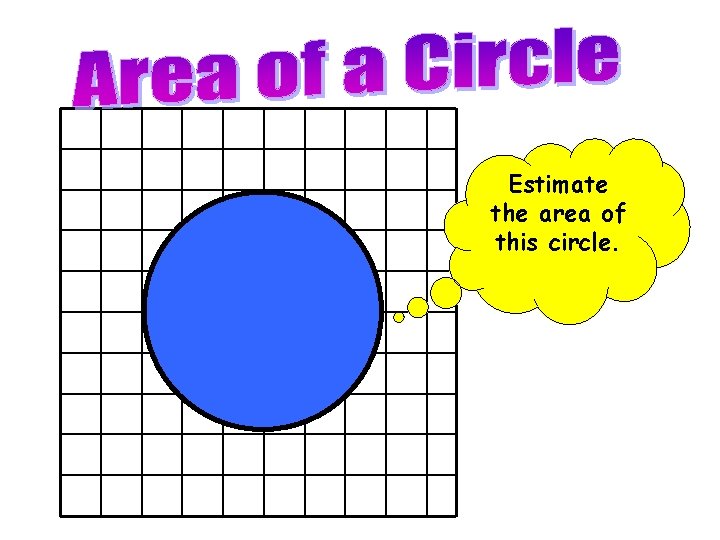 Estimate the area of this circle. 