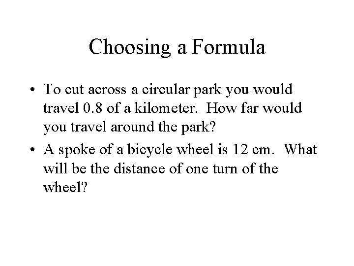 Choosing a Formula • To cut across a circular park you would travel 0.