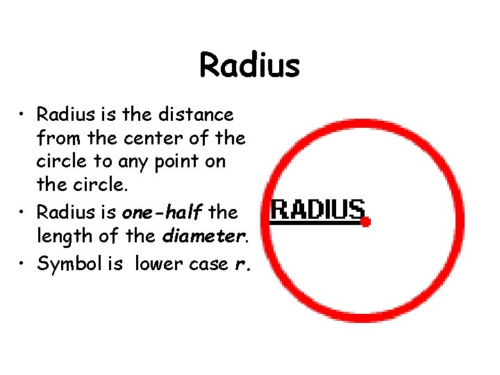 Radius • Radius is the distance from the center of the circle to any