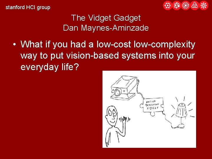 stanford HCI group The Vidget Gadget Dan Maynes-Aminzade • What if you had a