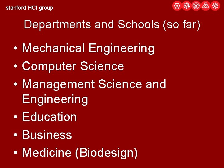 stanford HCI group Departments and Schools (so far) • Mechanical Engineering • Computer Science
