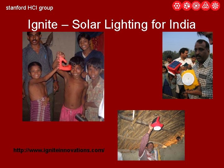 stanford HCI group Ignite – Solar Lighting for India http: //www. igniteinnovations. com/ 