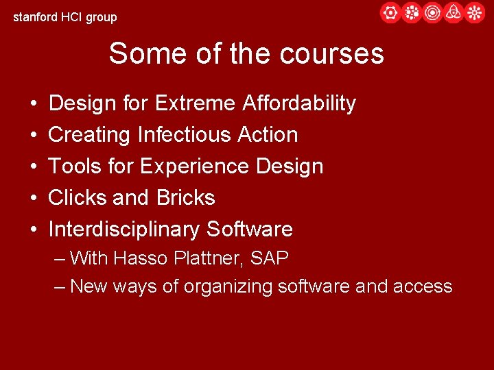 stanford HCI group Some of the courses • • • Design for Extreme Affordability