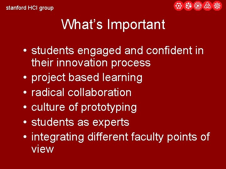 stanford HCI group What’s Important • students engaged and confident in their innovation process