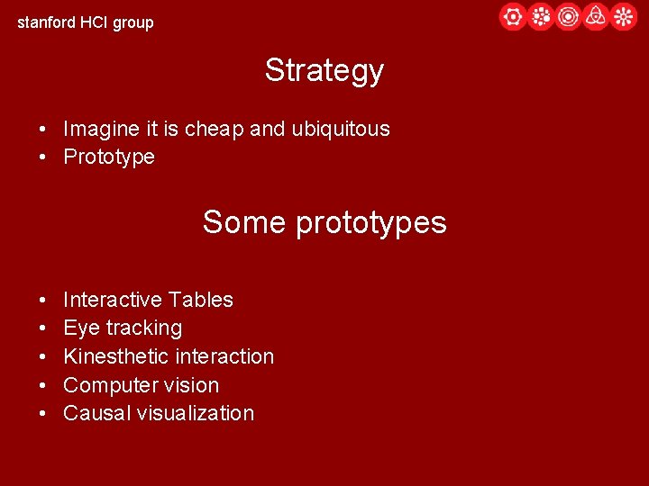 stanford HCI group Strategy • Imagine it is cheap and ubiquitous • Prototype Some