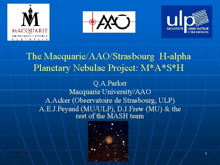 The Macquarie/AAO/Strasbourg H-alpha Planetary Nebulae Project: M*A*S*H Q. A. Parker Macquarie University/AAO A. Acker