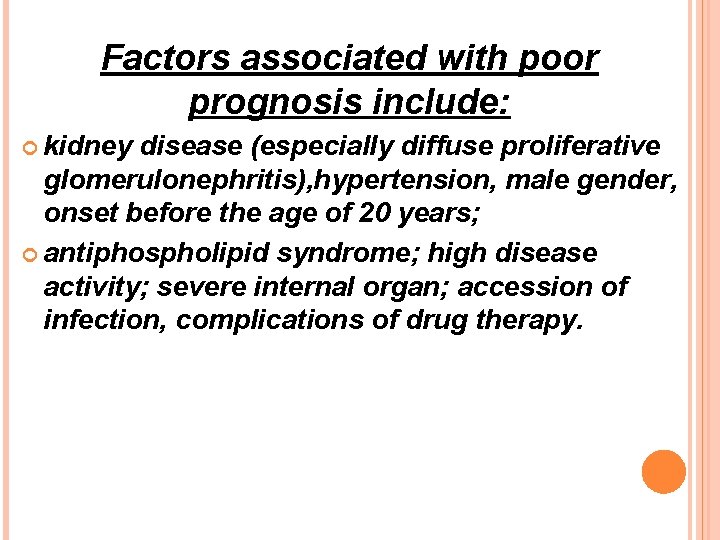 Factors associated with poor prognosis include: kidney disease (especially diffuse proliferative glomerulonephritis), hypertension, male