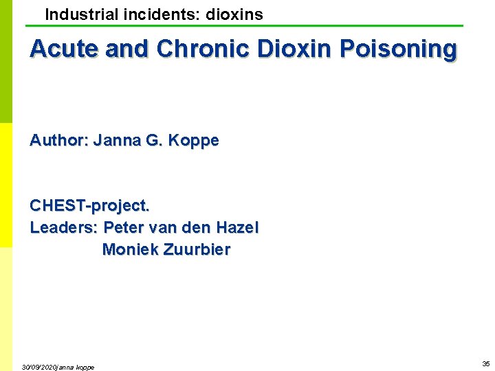 Industrial incidents: dioxins Acute and Chronic Dioxin Poisoning Author: Janna G. Koppe CHEST-project. Leaders: