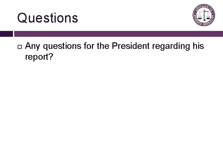 Questions Any questions for the President regarding his report? 