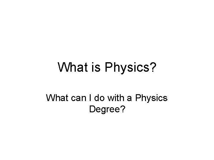 What is Physics? What can I do with a Physics Degree? 