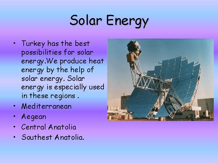Solar Energy • Turkey has the best possibilities for solar energy. We produce heat