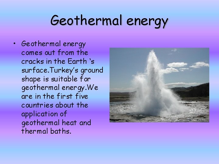 Geothermal energy • Geothermal energy comes out from the cracks in the Earth ‘s