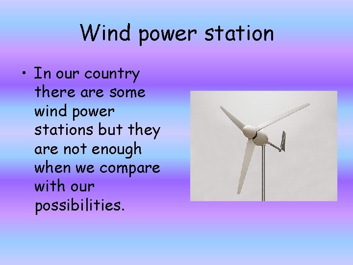 Wind power station • In our country there are some wind power stations but