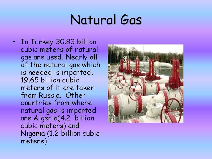 Natural Gas • In Turkey 30. 83 billion cubic meters of natural gas are