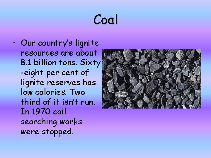 Coal • Our country’s lignite resources are about 8. 1 billion tons. Sixty -eight