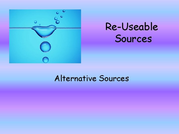 Re-Useable Sources Alternative Sources 