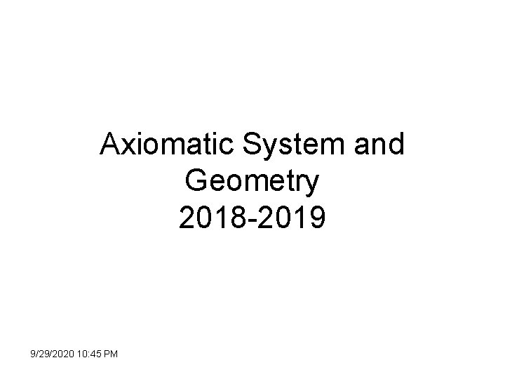 Axiomatic System and Geometry 2018 -2019 9/29/2020 10: 45 PM 