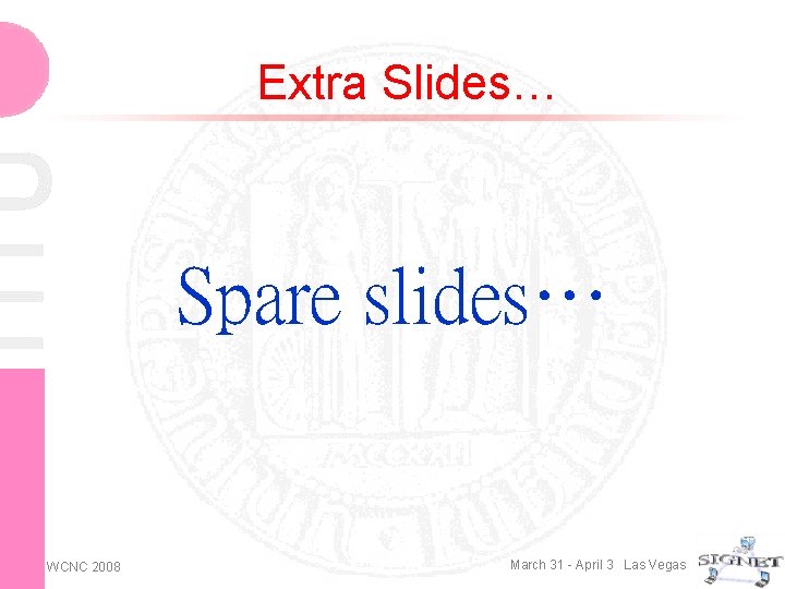 Extra Slides… Spare slides… WCNC 2008 March 31 - April 3 Las Vegas 