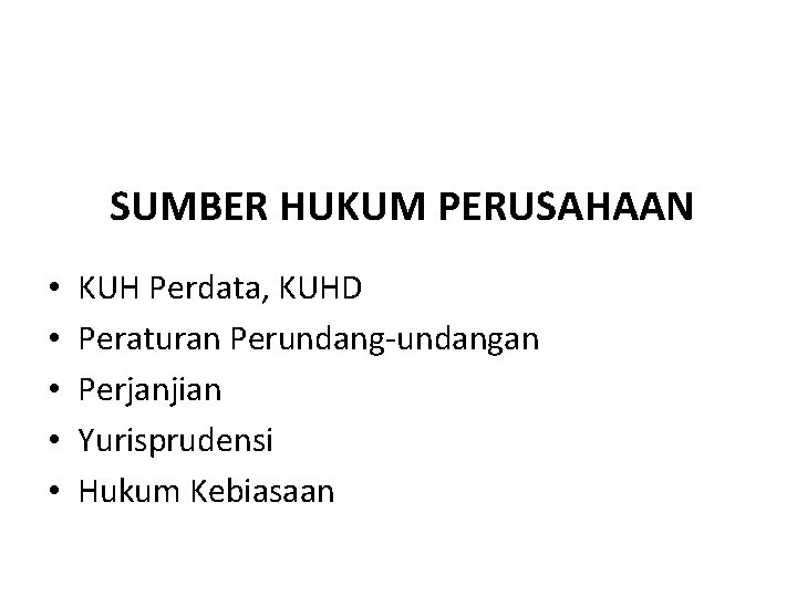 SUMBER HUKUM PERUSAHAAN • • • KUH Perdata, KUHD Peraturan Perundang-undangan Perjanjian Yurisprudensi Hukum