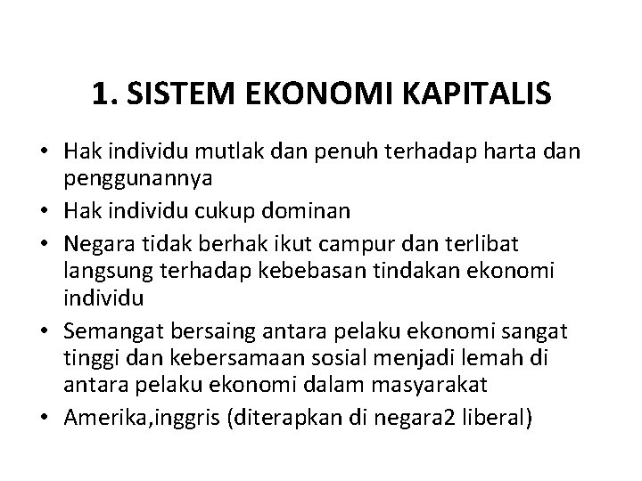 1. SISTEM EKONOMI KAPITALIS • Hak individu mutlak dan penuh terhadap harta dan penggunannya