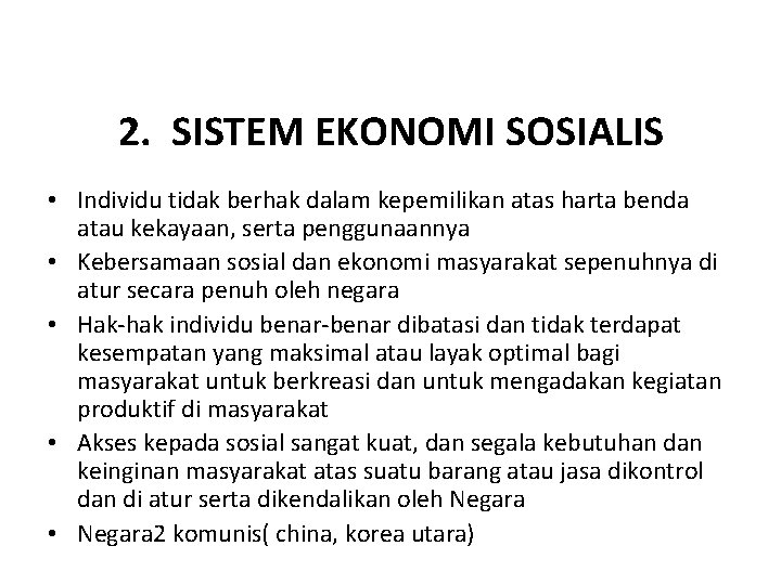 2. SISTEM EKONOMI SOSIALIS • Individu tidak berhak dalam kepemilikan atas harta benda atau