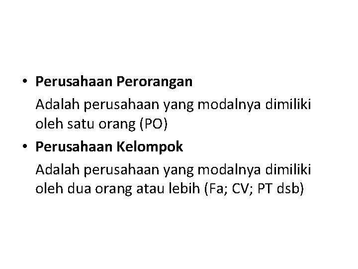  • Perusahaan Perorangan Adalah perusahaan yang modalnya dimiliki oleh satu orang (PO) •