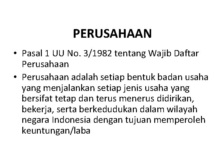 PERUSAHAAN • Pasal 1 UU No. 3/1982 tentang Wajib Daftar Perusahaan • Perusahaan adalah