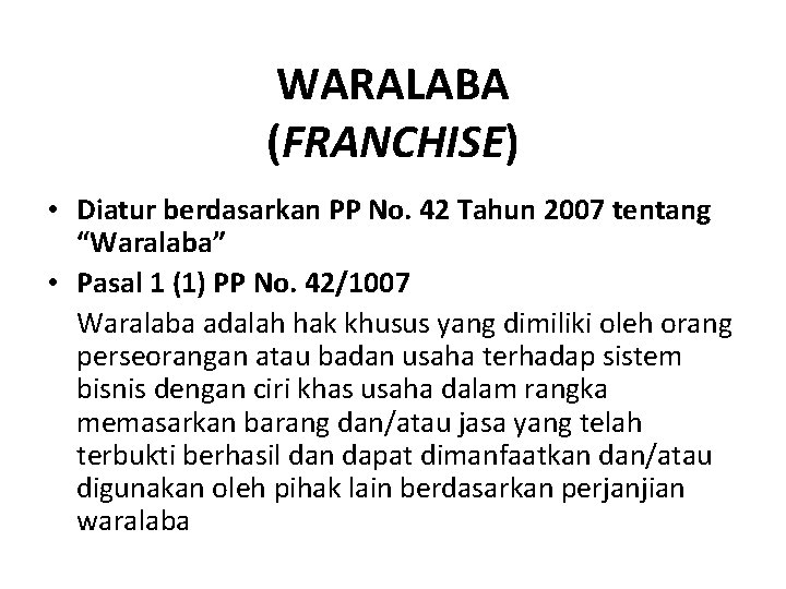 WARALABA (FRANCHISE) • Diatur berdasarkan PP No. 42 Tahun 2007 tentang “Waralaba” • Pasal