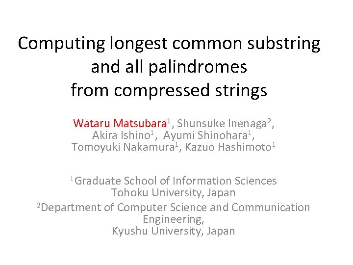 Computing longest common substring and all palindromes from compressed strings Wataru Matsubara 1, Shunsuke