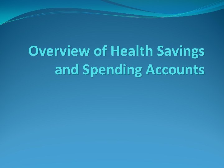 Overview of Health Savings and Spending Accounts 