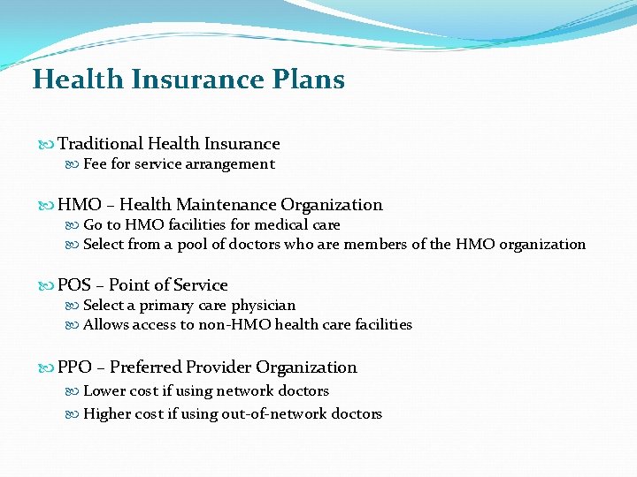Health Insurance Plans Traditional Health Insurance Fee for service arrangement HMO – Health Maintenance
